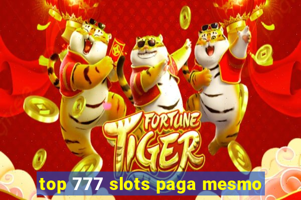 top 777 slots paga mesmo